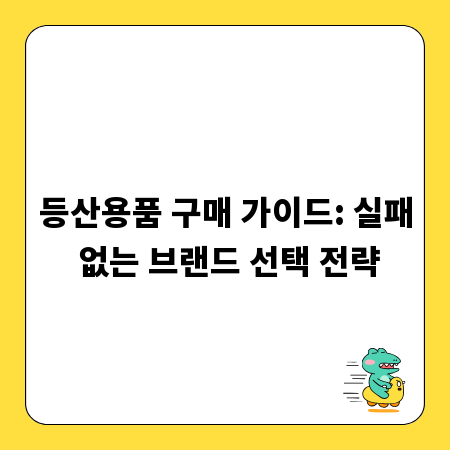 등산용품 구매 가이드: 실패 없는 브랜드 선택 전략