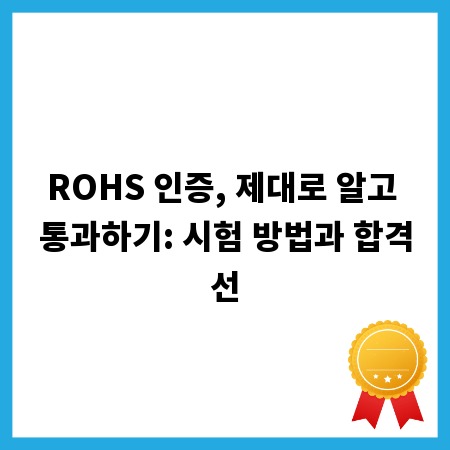 ROHS 인증, 제대로 알고 통과하기: 시험 방법과 합격선