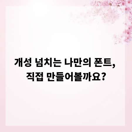 개성 넘치는 나만의 폰트, 직접 만들어볼까요?