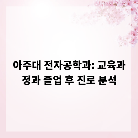 아주대 전자공학과: 교육과정과 졸업 후 진로 분석