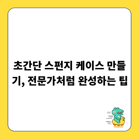 초간단 스펀지 케이스 만들기, 전문가처럼 완성하는 팁