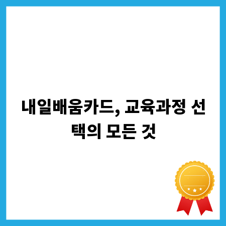 내일배움카드, 교육과정 선택의 모든 것