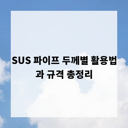 SUS 파이프 두께별 활용법과 규격 총정리