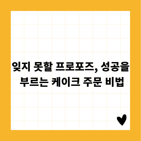 잊지 못할 프로포즈, 성공을 부르는 케이크 주문 비법