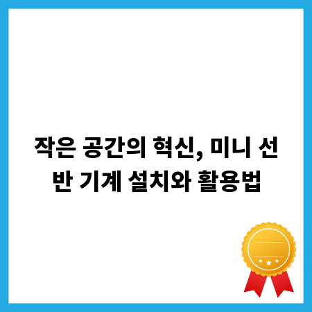 작은 공간의 혁신, 미니 선반 기계 설치와 활용법