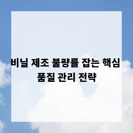 비닐 제조 불량률 잡는 핵심 품질 관리 전략
