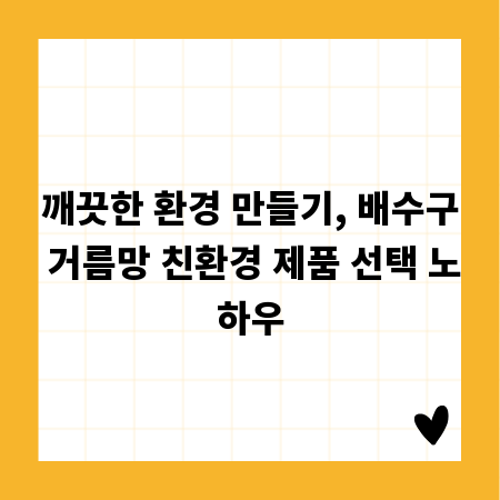 깨끗한 환경 만들기, 배수구 거름망 친환경 제품 선택 노하우