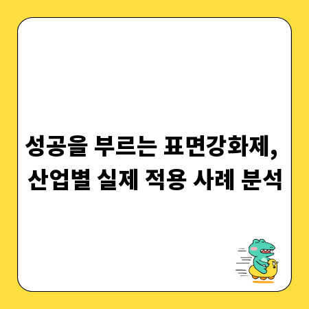 성공을 부르는 표면강화제, 산업별 실제 적용 사례 분석