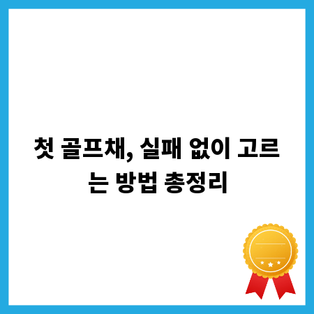 첫 골프채, 실패 없이 고르는 방법 총정리