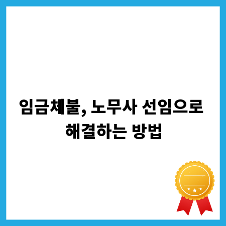 임금체불, 노무사 선임으로 해결하는 방법