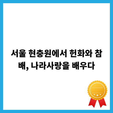 서울 현충원에서 헌화와 참배, 나라사랑을 배우다