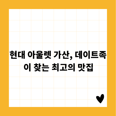 현대 아울렛 가산, 데이트족이 찾는 최고의 맛집