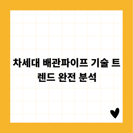 차세대 배관파이프 기술 트렌드 완전 분석