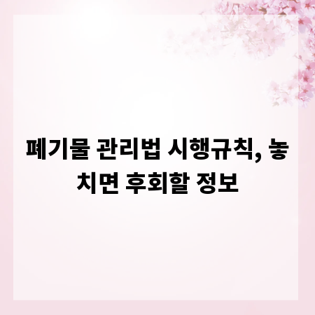 폐기물 관리법 시행규칙, 놓치면 후회할 정보