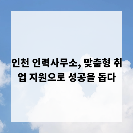 인천 인력사무소, 맞춤형 취업 지원으로 성공을 돕다