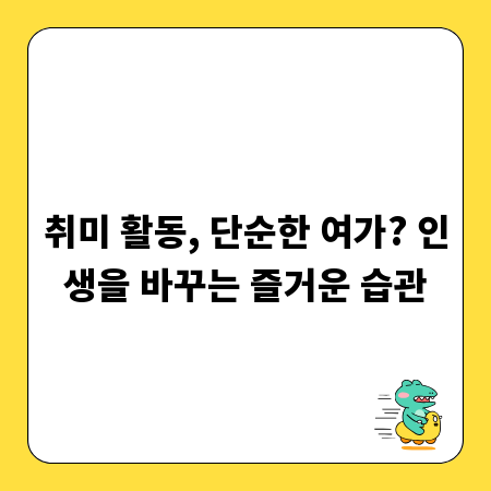 취미 활동, 단순한 여가? 인생을 바꾸는 즐거운 습관