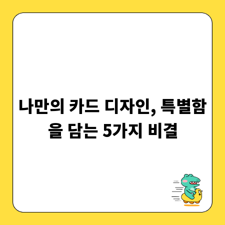 나만의 카드 디자인, 특별함을 담는 5가지 비결
