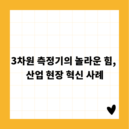 3차원 측정기의 놀라운 힘, 산업 현장 혁신 사례