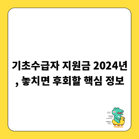 기초수급자 지원금 2024년, 놓치면 후회할 핵심 정보