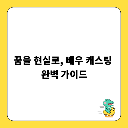 꿈을 현실로, 배우 캐스팅 완벽 가이드