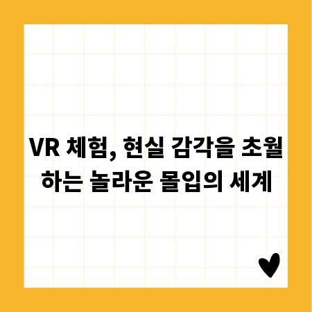 VR 체험, 현실 감각을 초월하는 놀라운 몰입의 세계