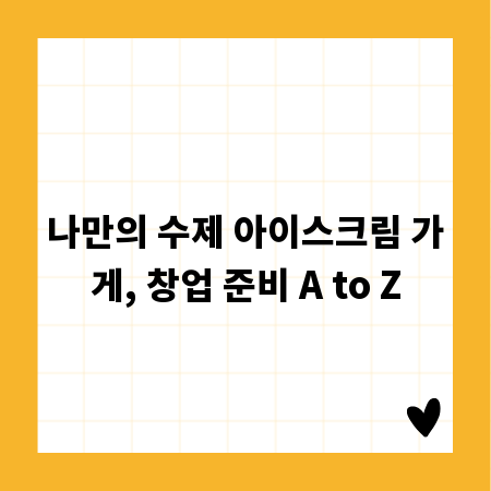 나만의 수제 아이스크림 가게, 창업 준비 A to Z