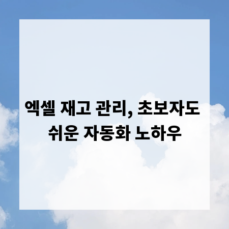 엑셀 재고 관리, 초보자도 쉬운 자동화 노하우