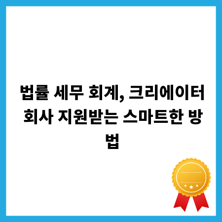 법률 세무 회계, 크리에이터 회사 지원받는 스마트한 방법