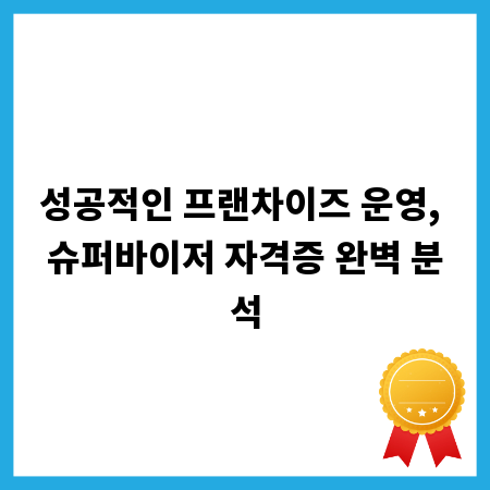 성공적인 프랜차이즈 운영, 슈퍼바이저 자격증 완벽 분석