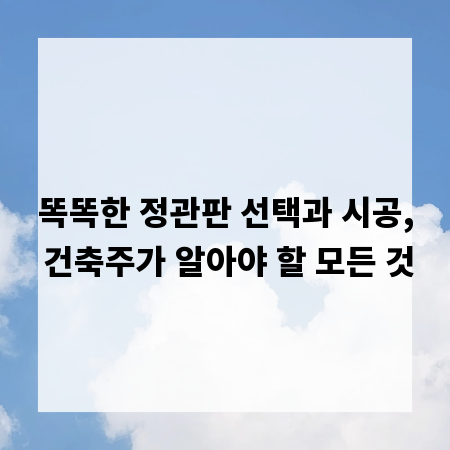 똑똑한 정관판 선택과 시공, 건축주가 알아야 할 모든 것