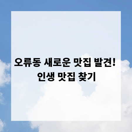 오류동 새로운 맛집 발견! 인생 맛집 찾기