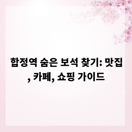 합정역 숨은 보석 찾기: 맛집, 카페, 쇼핑 가이드