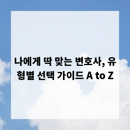 나에게 딱 맞는 변호사, 유형별 선택 가이드 A to Z