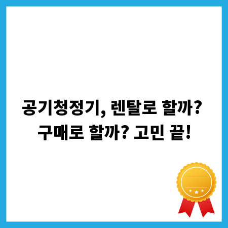 공기청정기, 렌탈로 할까? 구매로 할까? 고민 끝!