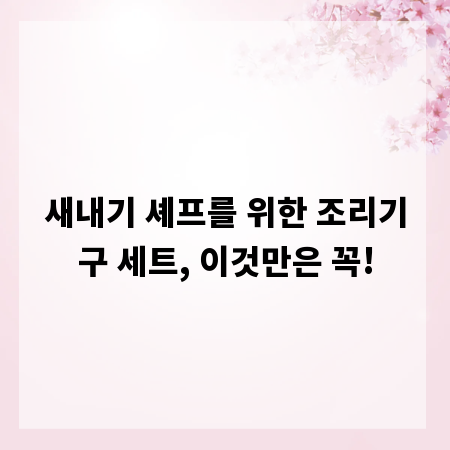 새내기 셰프를 위한 조리기구 세트, 이것만은 꼭!