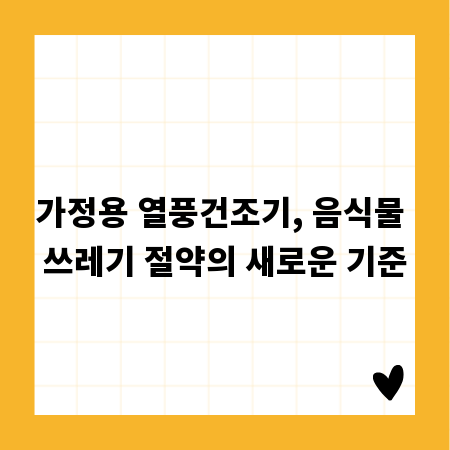 가정용 열풍건조기, 음식물 쓰레기 절약의 새로운 기준