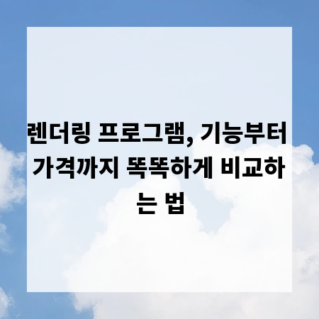 렌더링 프로그램, 기능부터 가격까지 똑똑하게 비교하는 법
