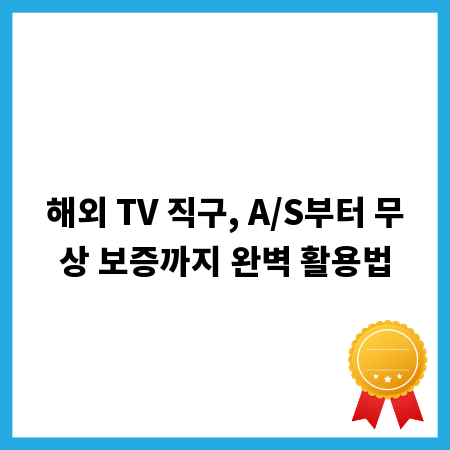 해외 TV 직구, A/S부터 무상 보증까지 완벽 활용법