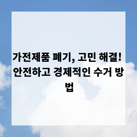 가전제품 폐기, 고민 해결! 안전하고 경제적인 수거 방법