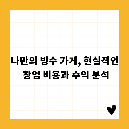 나만의 빙수 가게, 현실적인 창업 비용과 수익 분석