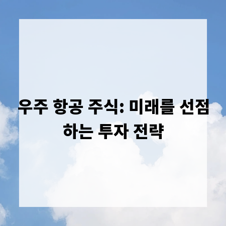 우주 항공 주식: 미래를 선점하는 투자 전략