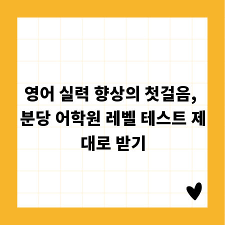영어 실력 향상의 첫걸음, 분당 어학원 레벨 테스트 제대로 받기