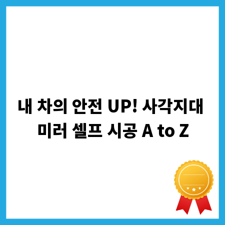 내 차의 안전 UP! 사각지대 미러 셀프 시공 A to Z