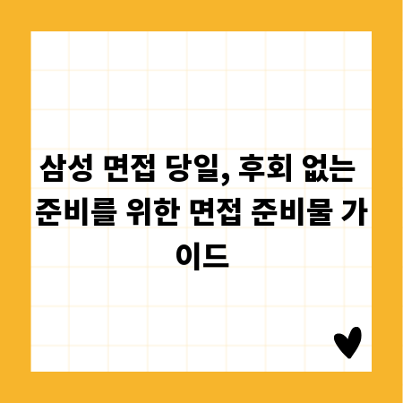 삼성 면접 당일, 후회 없는 준비를 위한 면접 준비물 가이드