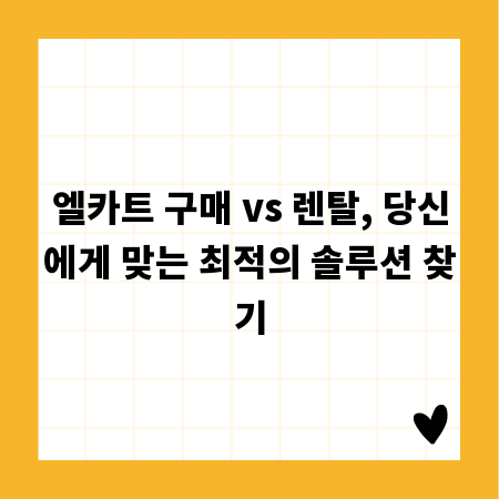엘카트 구매 vs 렌탈, 당신에게 맞는 최적의 솔루션 찾기