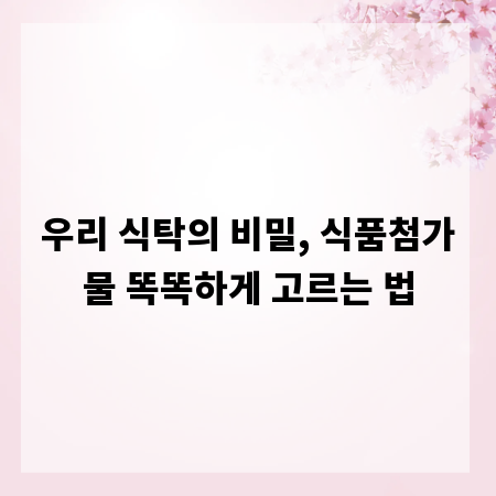 우리 식탁의 비밀, 식품첨가물 똑똑하게 고르는 법