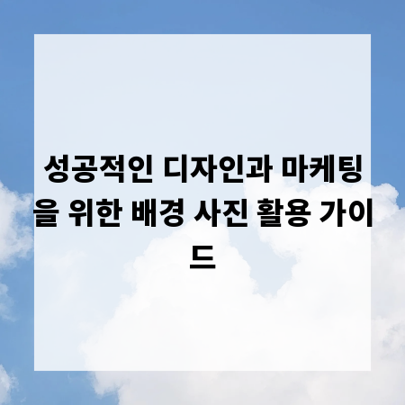 성공적인 디자인과 마케팅을 위한 배경 사진 활용 가이드