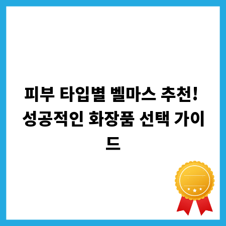 피부 타입별 벨마스 추천! 성공적인 화장품 선택 가이드