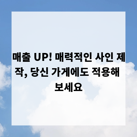 매출 UP! 매력적인 사인 제작, 당신 가게에도 적용해 보세요