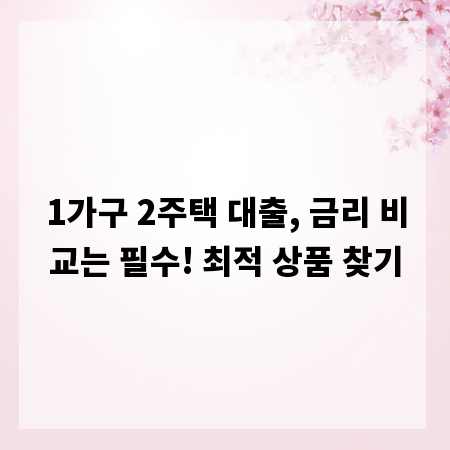 1가구 2주택 대출, 금리 비교는 필수! 최적 상품 찾기
